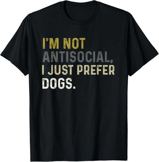 I’m Not Antisocial I Just Prefer Dogs Funny Dog Owner Lover T-Shirt