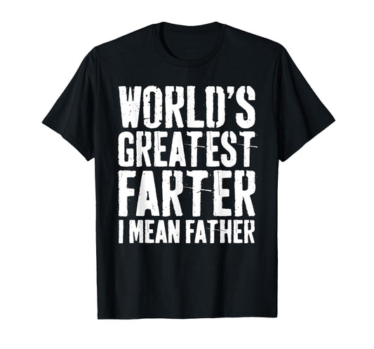 World's Greatest Farter I Mean Father Shirt Men Fathers Day T-Shirt