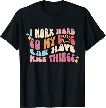 I Work-Hard So My Dogs Can Have Nice Things - Dog Lover Tee T-Shirt for Men Women Kids