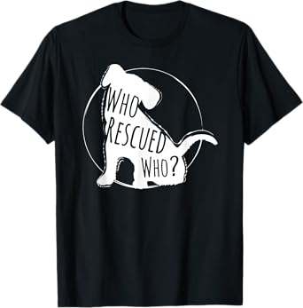 Who Rescued Who, Rescued Dog Lover Design T-Shirt