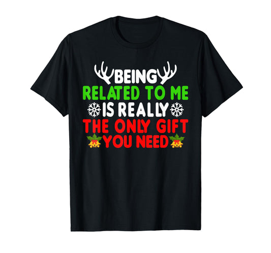 Being Related To Me Is Really The Only Gift You Need Funny T-Shirt