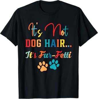 it's not dog hair it's fur-fetti dog mom dog lover dog paw T-Shirt for Men Women