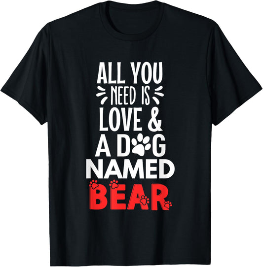 Dog Name Bear Design - All You Need is Love! T-Shirt