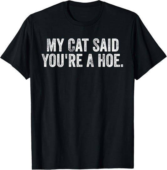 My Cat Said You're A Hoe Funny Quote T-Shirt