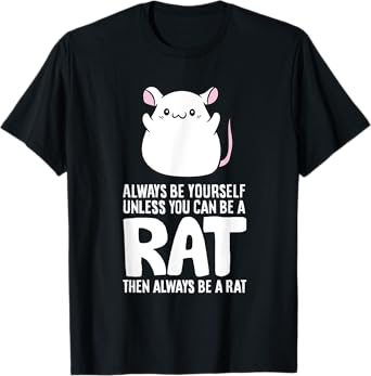 Always Be Yourself Unless You Can Be A Rat T-Shirt