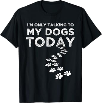 I'm Only Talking To My Dogs Today Funny Dog Lover Gifts T-Shirt for Men Women