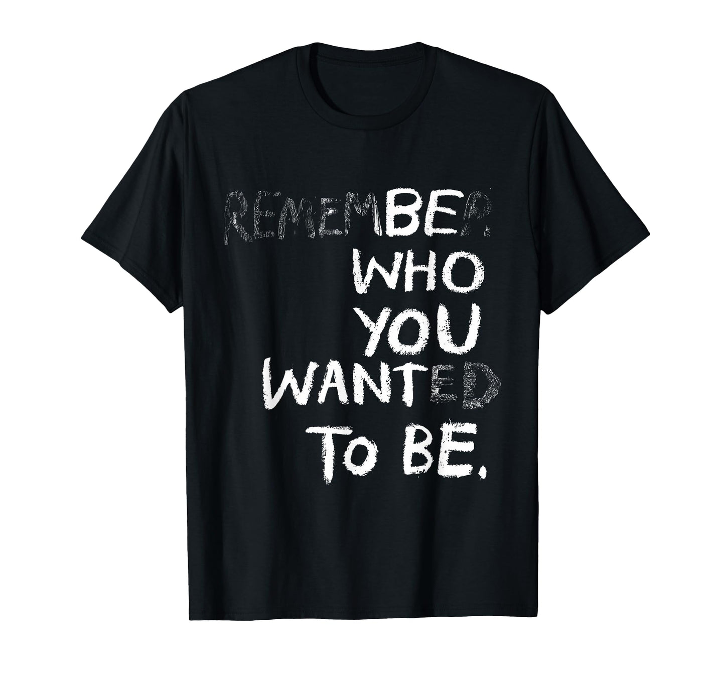 Remember Who You Wanted To Be Be Who You Want To Be Funny T-Shirt