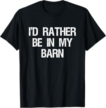 I'd Rather Be In My Barn Funny Farmhouse Rancher T-Shirt T-Shirt