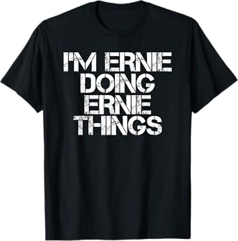 I'M ERNIE DOING ERNIE THINGS Funny Birthday Name Gift Idea T-Shirt