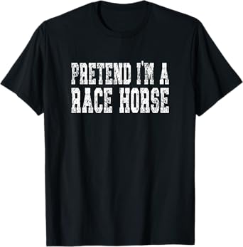 Pretend I'm A Race Horse - Funny Halloween Costume T-Shirt