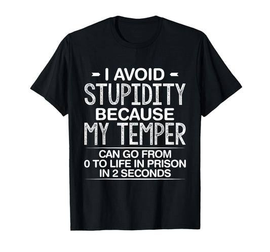 I Avoid Stupidity Because My Temper Can Go From Zero To Life T-Shirt