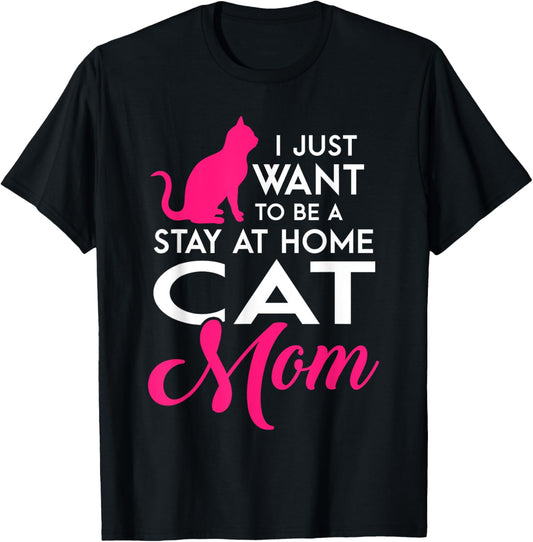 I Just Want to be a Stay at Home Cat Mom Funny T Shirt T-Shirt