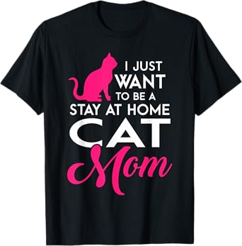 I Just Want to be a Stay at Home Cat Mom Funny T Shirt T-Shirt