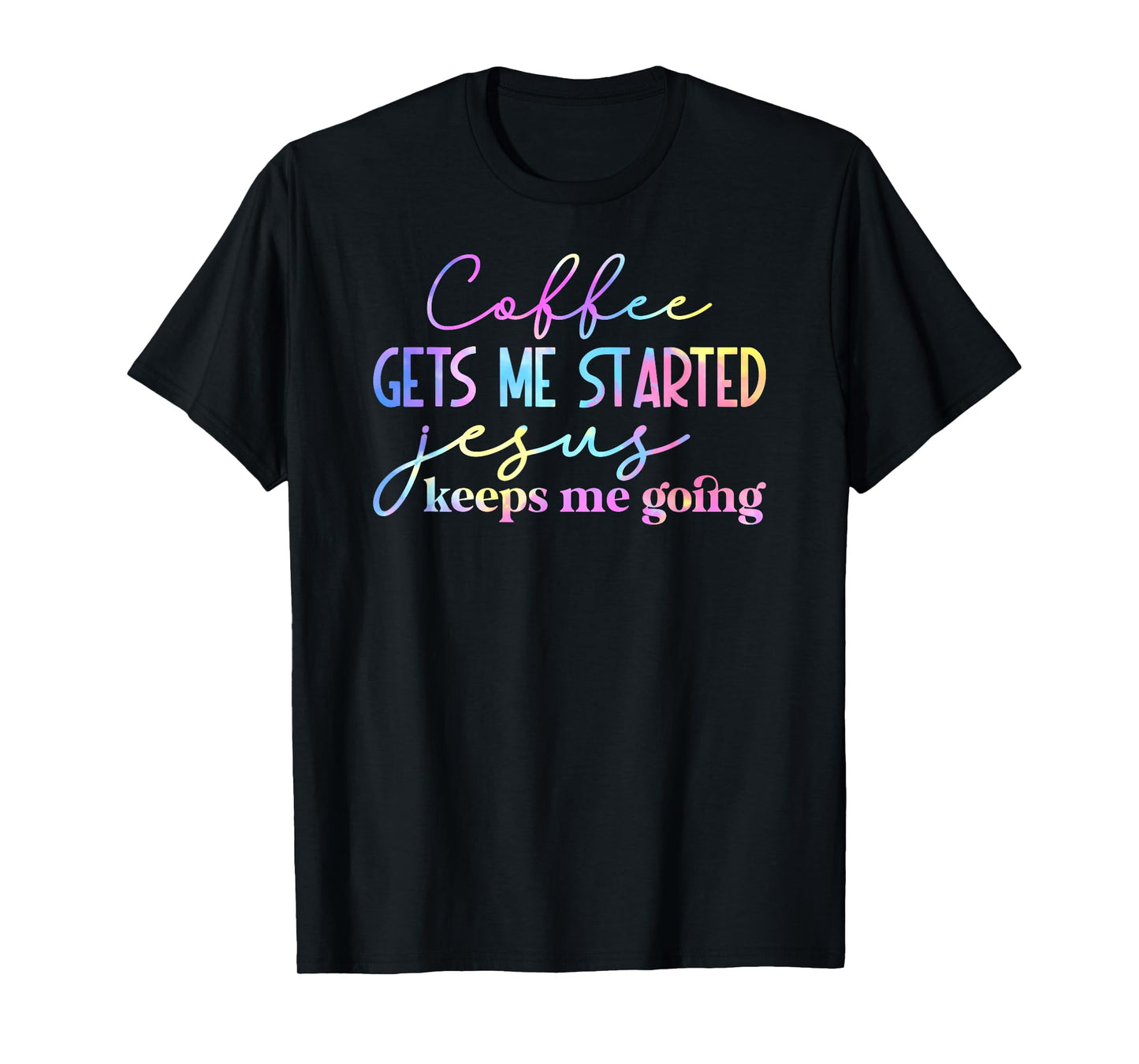 Tie Dye Coffee gets me started jesus keeps me going 01 T-Shirt