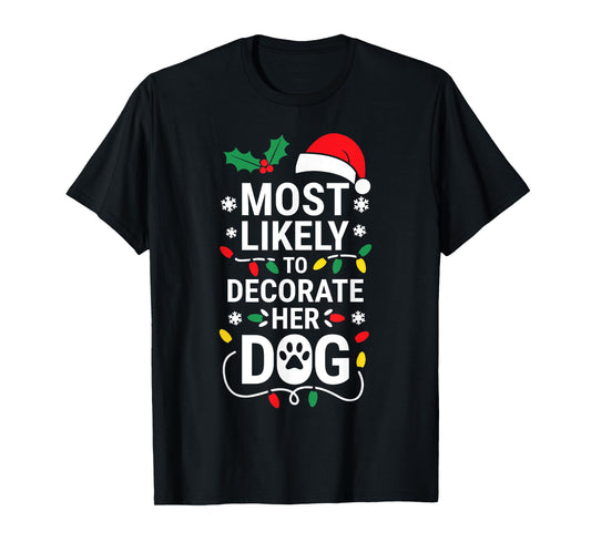 Most Likely To Decorate Her Dog Shirt Family Christmas T-Shirt for Men Women Kids