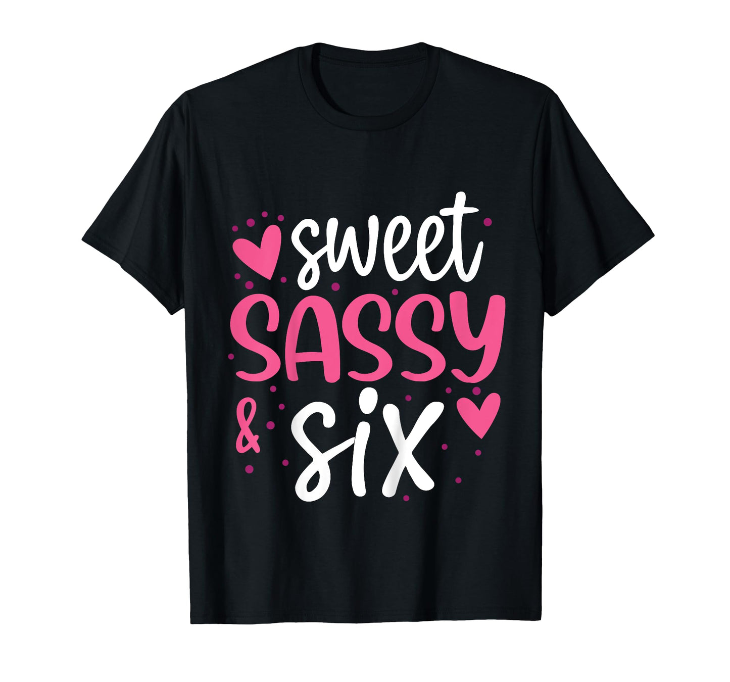 Hearts Sweet Sassy and Six 6 Years Old 6th Birthday Girls T-Shirt