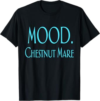 Mood Chestnut Mare Equestrians Barrel Racers Horse Lovers T-Shirt