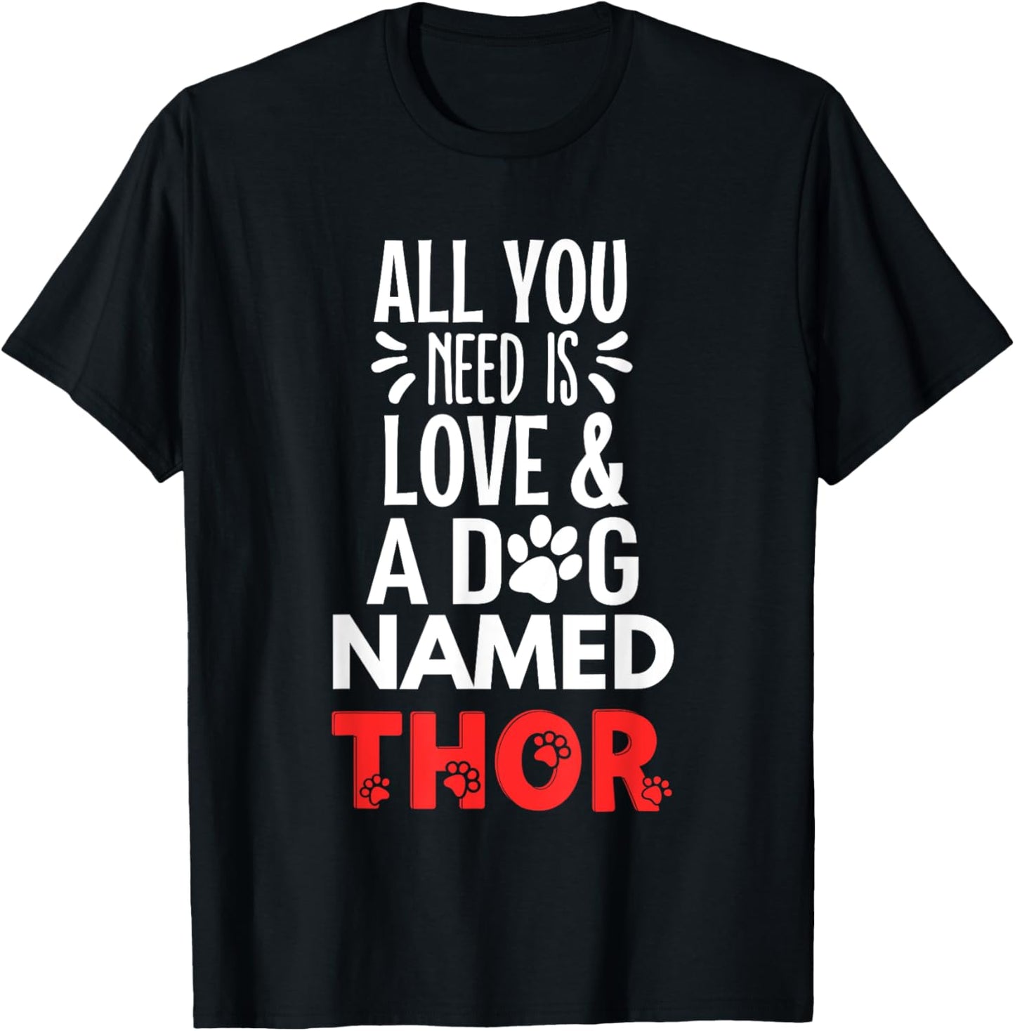 Dog Name Thor Design - All You Need is Love! T-Shirt
