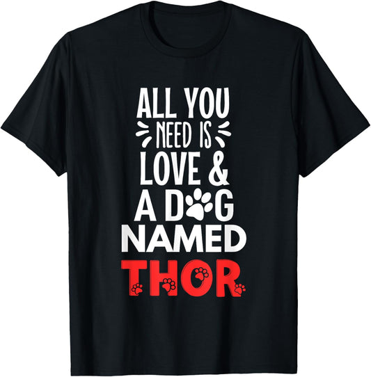 Dog Name Thor Design - All You Need is Love! T-Shirt