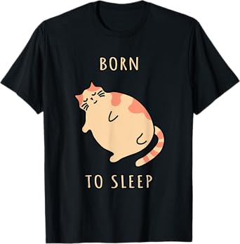 Fat sleeping cat Born to sleep kitty Napping cat Sleepy cat T-Shirt
