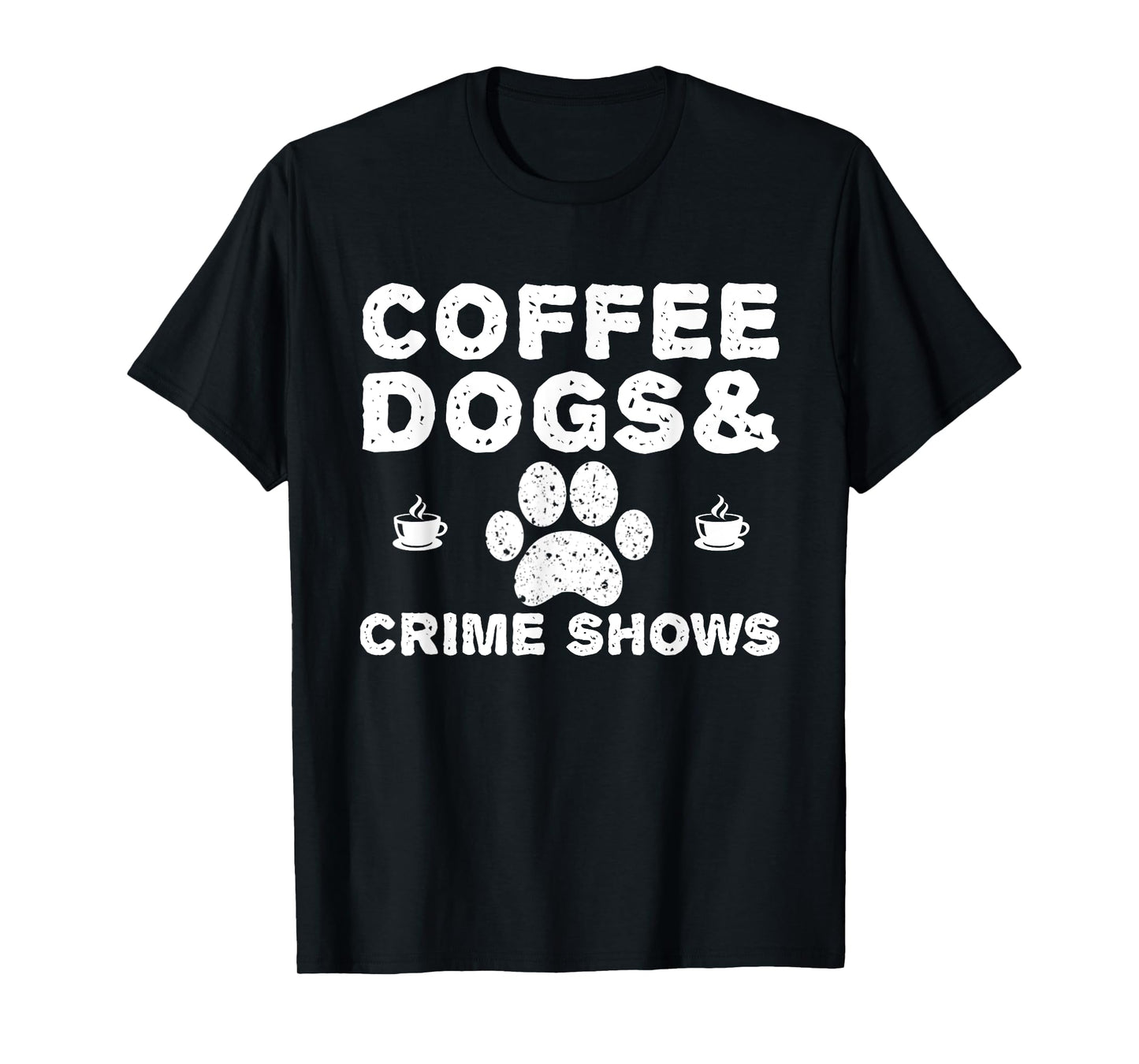 Coffee Dogs and Crime Shows T-Shirt