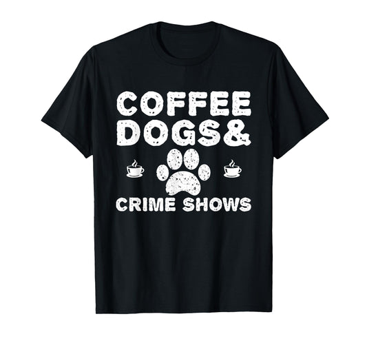 Coffee Dogs and Crime Shows T-Shirt