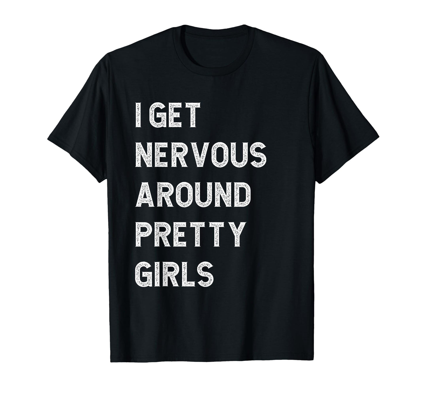 I Get Nervous Around Pretty Girls Funny T-Shirt