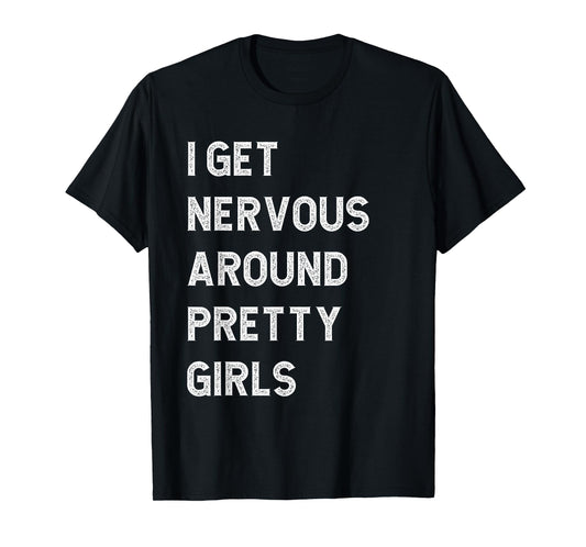 I Get Nervous Around Pretty Girls Funny T-Shirt