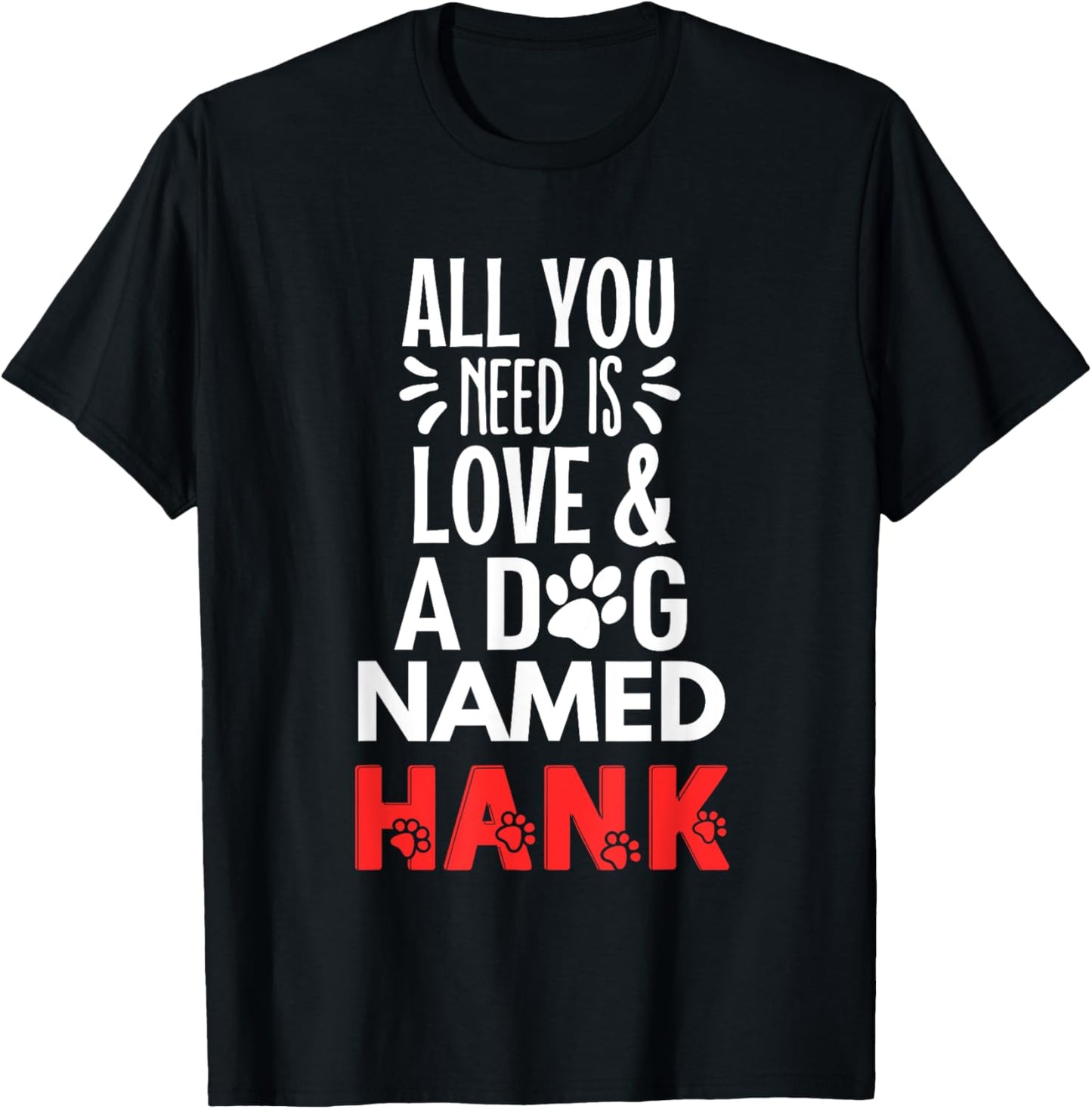 Dog Name Hank Design - All You Need is Love! T-Shirt