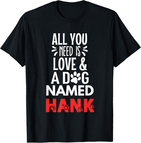 Dog Name Hank Design - All You Need is Love! T-Shirt