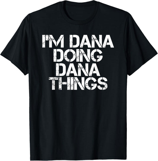 I'M DANA DOING DANA THINGS Funny Birthday Name Gift Idea T-Shirt