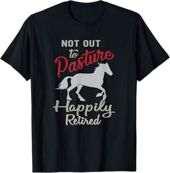 Happily Retired Retirement T-Shirt Not Out to Pasture
