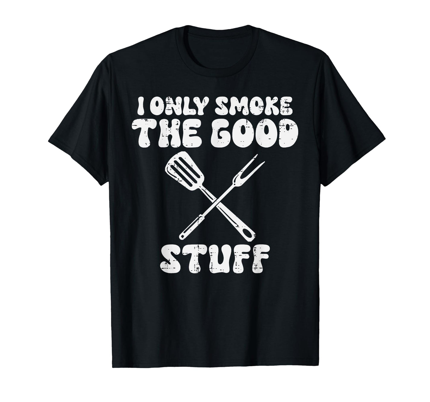 Bbq I Only Grill Good Stuff Funny Barbecue Grill Men Women T-Shirt