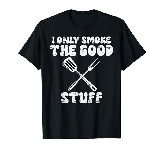 Bbq I Only Grill Good Stuff Funny Barbecue Grill Men Women T-Shirt
