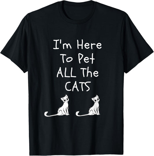 I m Here-To Pet All The Cats Men Womens Kids T-Shirt