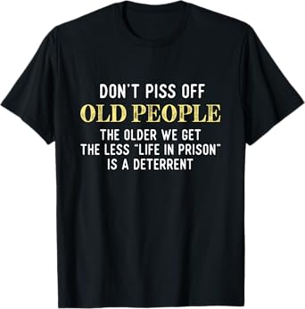 Funny Saying Don't Piss Off Old People Gift For Men Women T-Shirt