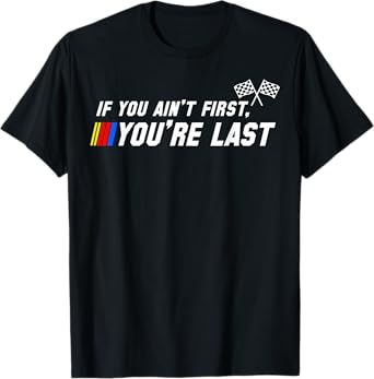 Funny Motor Racer If You Ain't First You're Last T-Shirt
