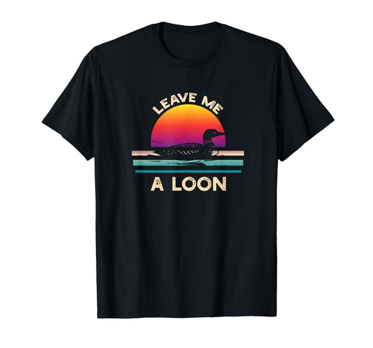 Leave Me A Loon Funny Loon Birdwatching T-Shirt