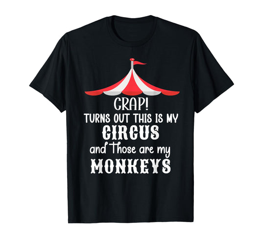 Crap Turns Out This is My Circus and Those are My Monkeys T-Shirt