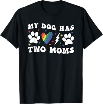 My Dog Has Two Moms Gay Pride LGBTQ LGBT Dog Mom Men Women T-Shirt