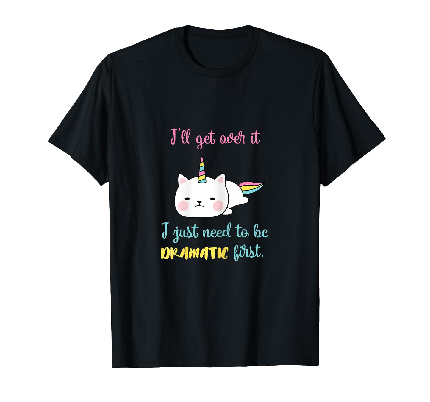 Caticorn I'll Get Over It I Just Need To Be Dramatic First T-Shirt
