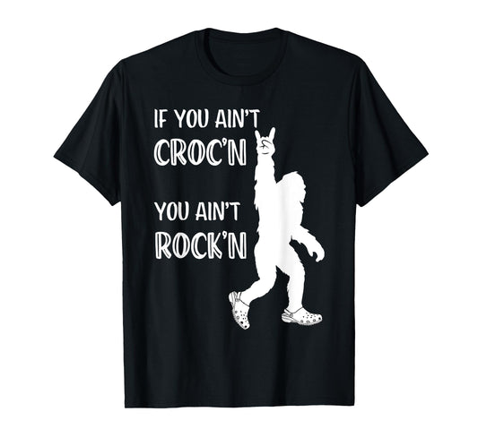 Fun Summer Time Bigfoot If You Ain't Croc'n You Ain't Rock'n Men Women Kids T-Shirt