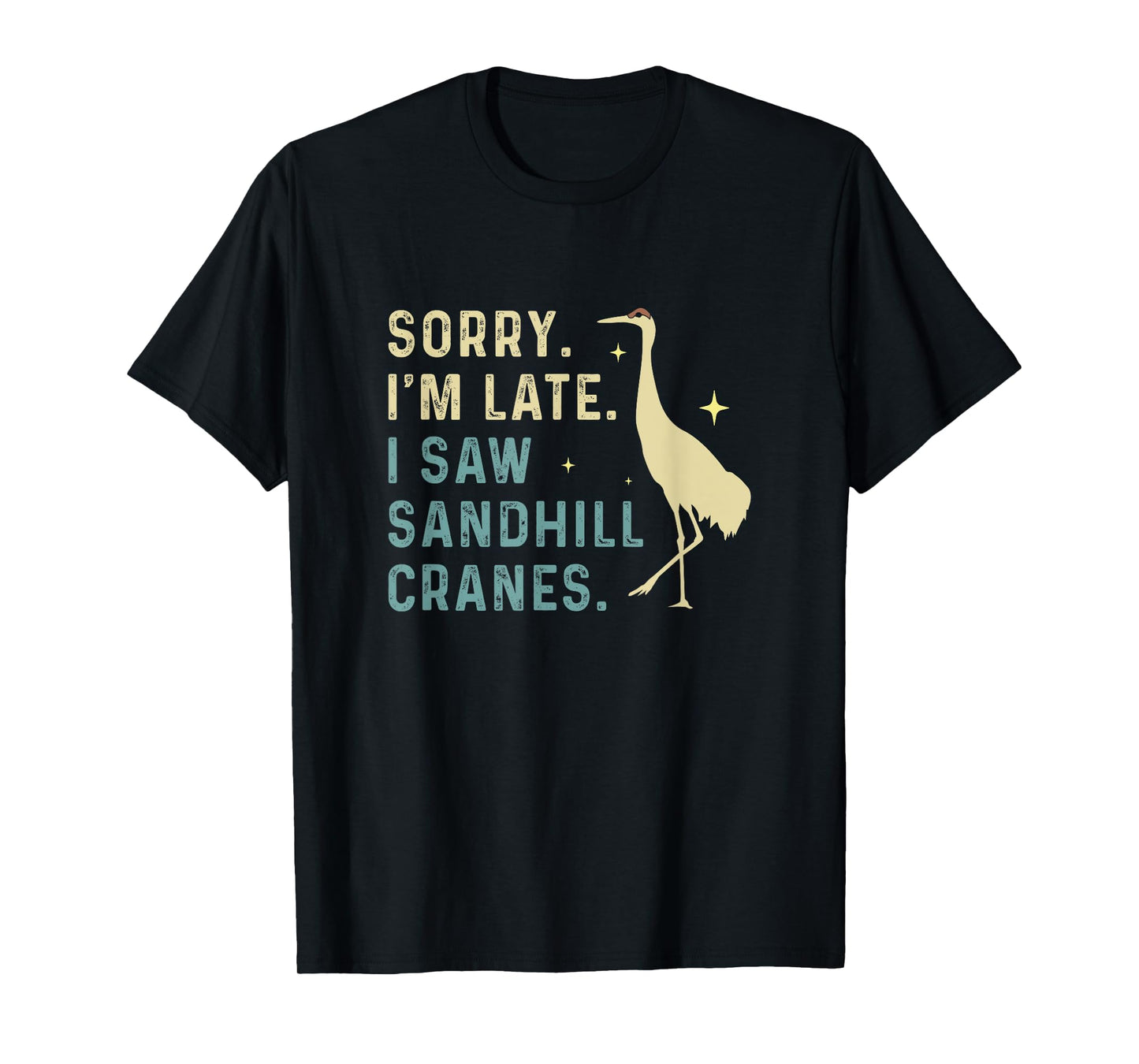 Sorry I'm Late Funny Sandhill Cranes A Migratory Birdwatcher T-Shirt