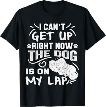 I Can’t Get Up Right Now The Dog Is On My Lap Dog Lovers T-Shirt