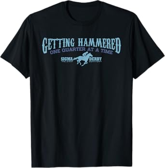 Sigma Derby Getting Hammerd Horse Racing Gambling TSHIRT T-Shirt