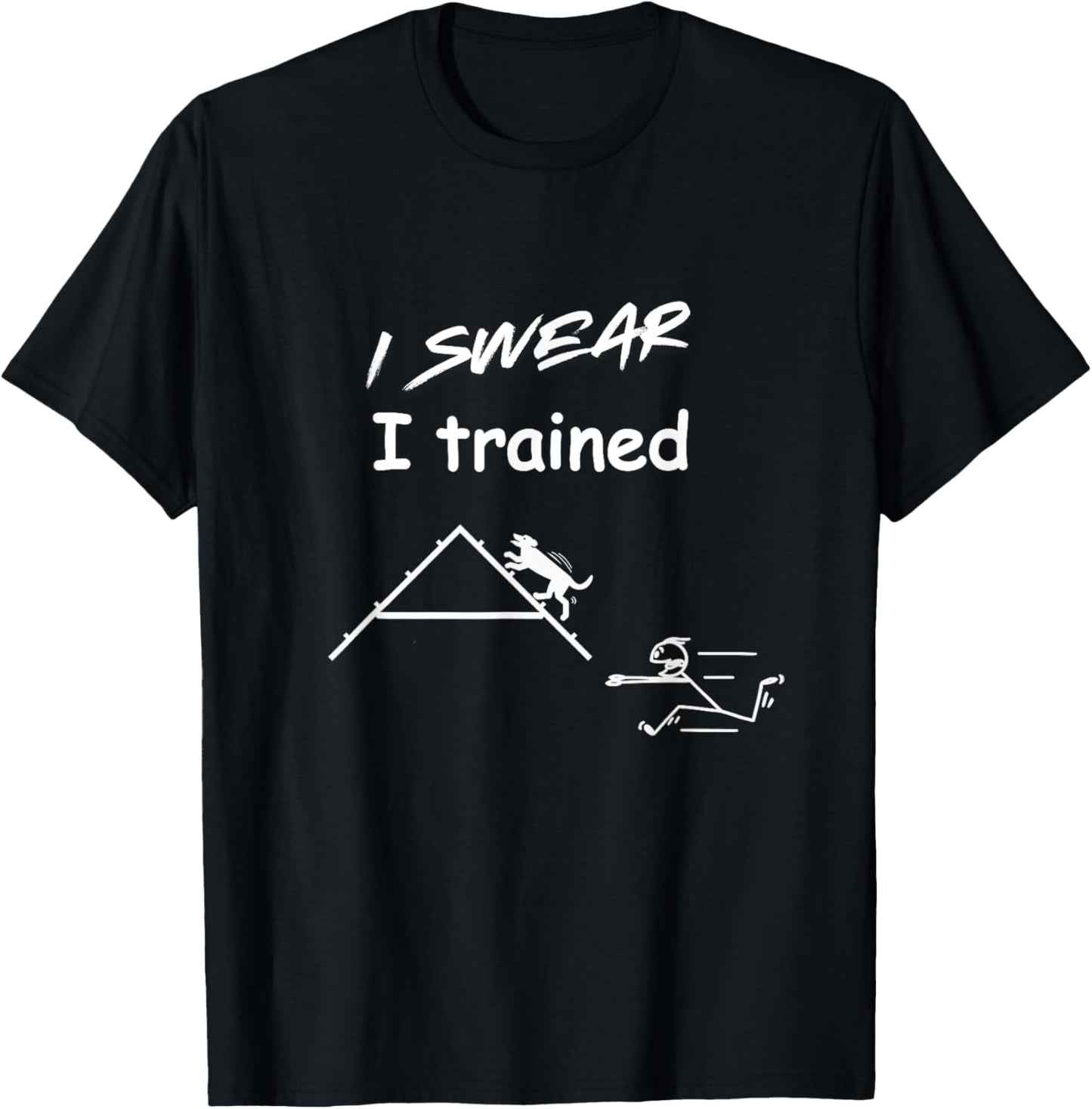 Funny Dog Agility - I swear I trained running after your dog T-Shirt