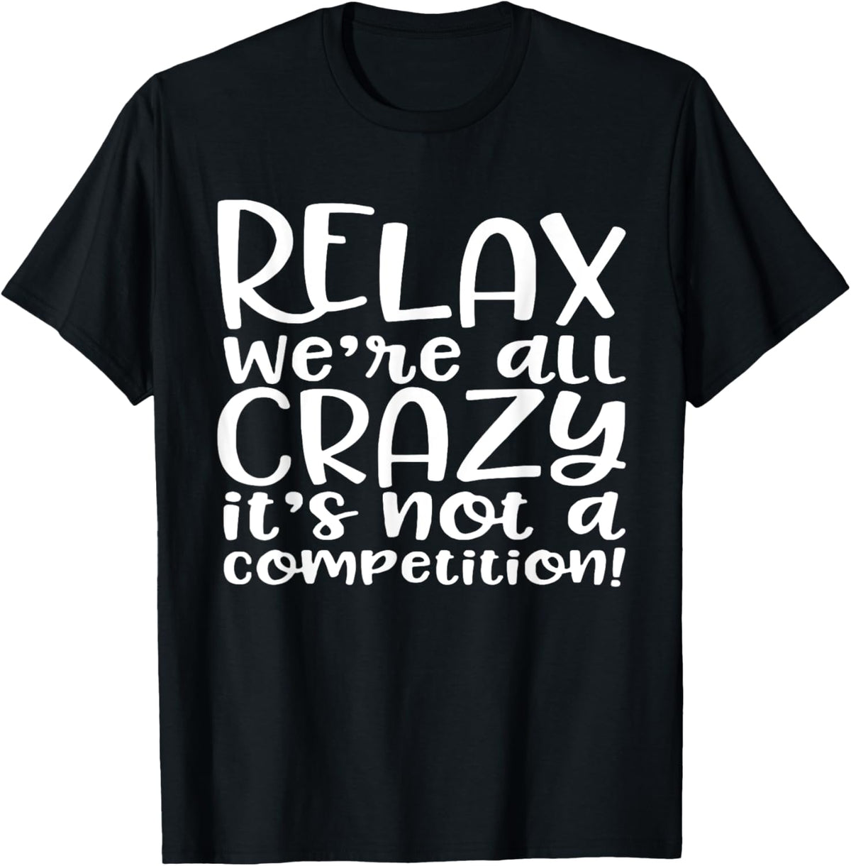 Relax We're All Crazy It's Not a Competition T-Shirt