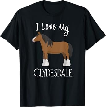 I Love My Clydesdale Horse T-Shirt T-Shirt