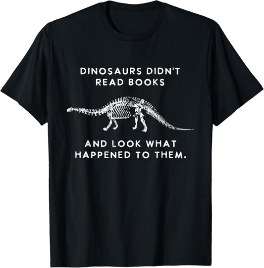 Dinosaurs Didn't Read Books And Look What Happened to them T-Shirt
