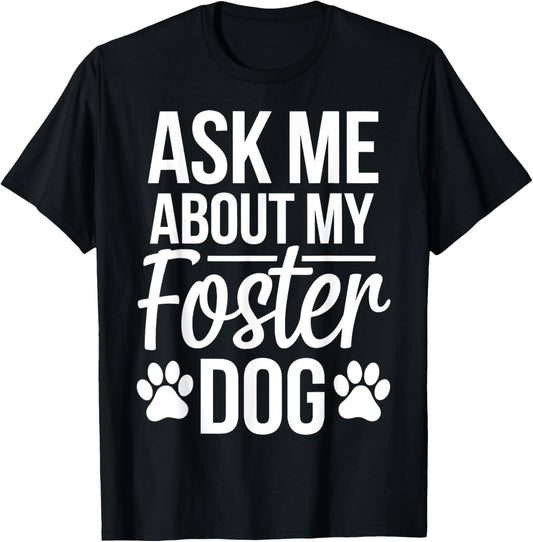 Ask Me About My Foster Dog T-Shirt